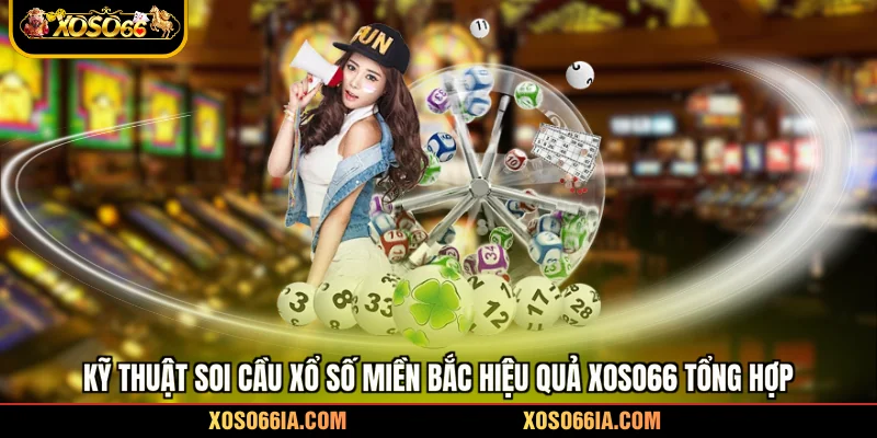 Kỹ thuật soi cầu xổ số Miền Bắc hiệu quả Xoso66 tổng hợp